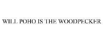WILL POHO IS THE WOODPECKER