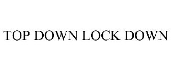 TOP DOWN LOCK DOWN