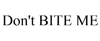 DON'T BITE ME