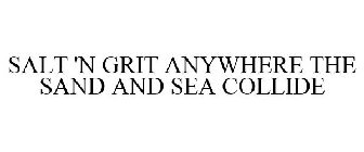 SALT 'N GRIT ANYWHERE THE SAND AND SEA COLLIDE