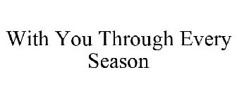 WITH YOU THROUGH EVERY SEASON