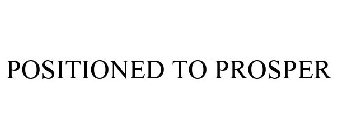 POSITIONED TO PROSPER