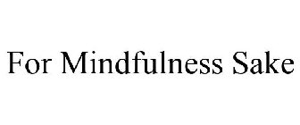 FOR MINDFULNESS SAKE