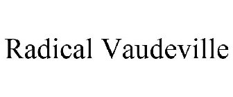 RADICAL VAUDEVILLE