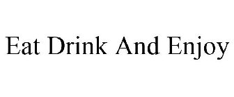 EAT DRINK AND ENJOY