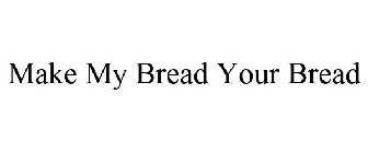 MAKE MYBREAD YOUR BREAD