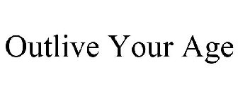 OUTLIVE YOUR AGE