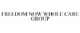 FREEDOM NOW WHOLE CARE GROUP