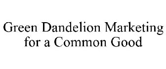 GREEN DANDELION MARKETING FOR A COMMON GOOD