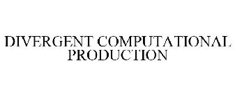 DIVERGENT COMPUTATIONAL PRODUCTION