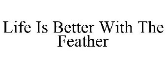 LIFE IS BETTER WITH THE FEATHER