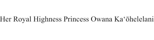 HER ROYAL HIGHNESS PRINCESS OWANA KA'OHELELANI