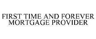 FIRST TIME AND FOREVER MORTGAGE PROVIDER