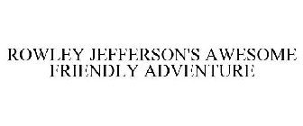 ROWLEY JEFFERSON'S AWESOME FRIENDLY ADVENTURE