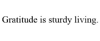 GRATITUDE IS STURDY LIVING.