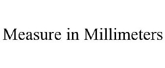 MEASURE IN MILLIMETERS