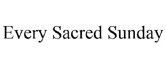 EVERY SACRED SUNDAY