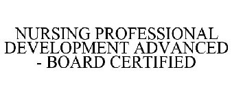 NURSING PROFESSIONAL DEVELOPMENT ADVANCED - BOARD CERTIFIED