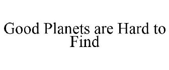 GOOD PLANETS ARE HARD TO FIND