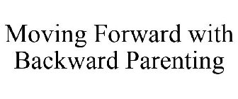 MOVING FORWARD WITH BACKWARD PARENTING