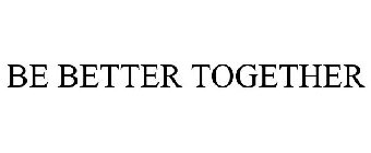 BE BETTER TOGETHER