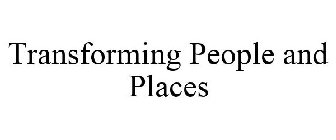 TRANSFORMING PEOPLE AND PLACES