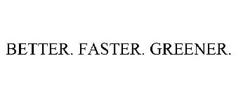 BETTER. FASTER. GREENER.