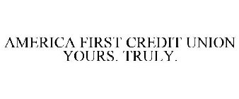 AMERICA FIRST CREDIT UNION YOURS. TRULY.