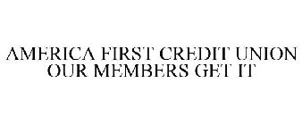 AMERICA FIRST CREDIT UNION OUR MEMBERS GET IT