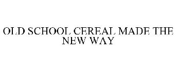 OLD SCHOOL CEREAL MADE THE NEW WAY