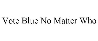 VOTE BLUE NO MATTER WHO