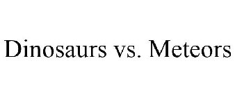 DINOSAURS VS. METEORS