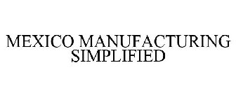 MEXICO MANUFACTURING SIMPLIFIED