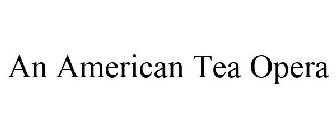 AN AMERICAN TEA OPERA