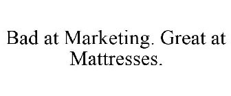 BAD AT MARKETING. GREAT AT MATTRESSES.