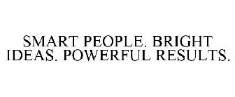 SMART PEOPLE. BRIGHT IDEAS. POWERFUL RESULTS.