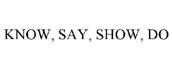 KNOW, SAY, SHOW, DO