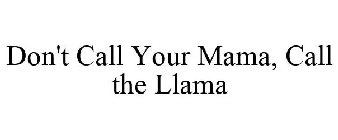 DON'T CALL YOUR MAMA, CALL THE LLAMA