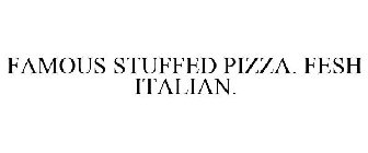 FAMOUS STUFFED PIZZA. FRESH ITALIAN.