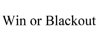 WIN OR BLACKOUT