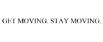 GET MOVING. STAY MOVING.