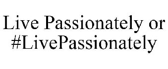 LIVE PASSIONATELY OR #LIVEPASSIONATELY