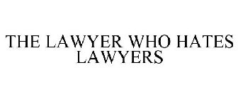 THE LAWYER WHO HATES LAWYERS