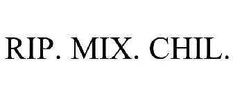 RIP. MIX. CHIL.