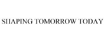 SHAPING TOMORROW TODAY