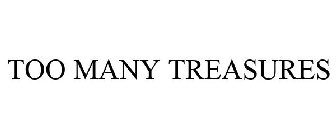 TOO MANY TREASURES