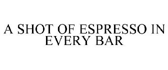 A SHOT OF ESPRESSO IN EVERY BAR