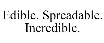 EDIBLE. SPREADABLE. INCREDIBLE.