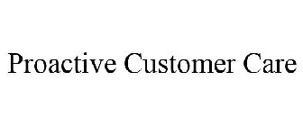 PROACTIVE CUSTOMER CARE