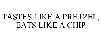 TASTES LIKE A PRETZEL, EATS LIKE A CHIP